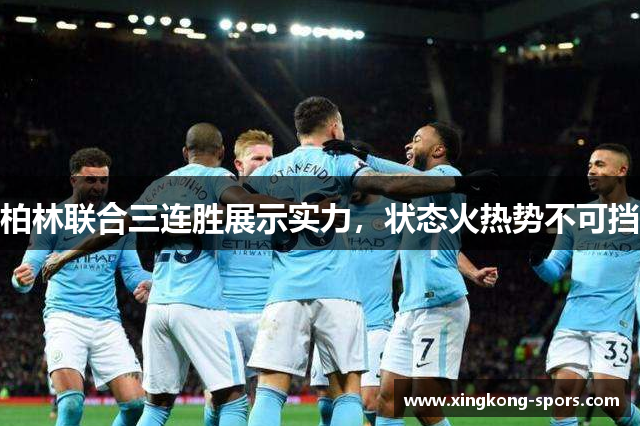 柏林联合三连胜展示实力，状态火热势不可挡