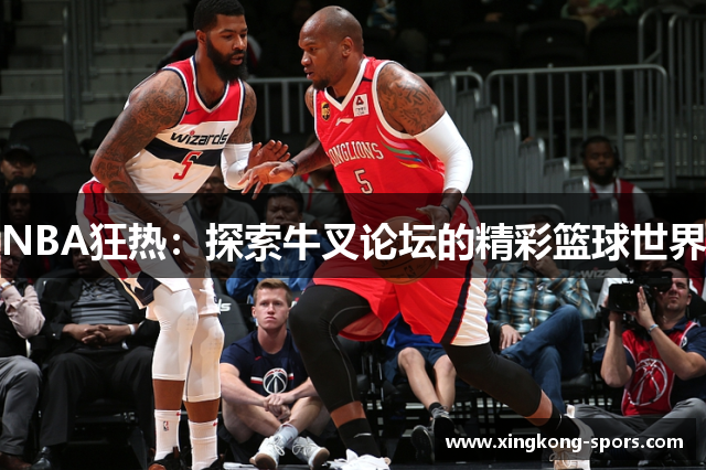 NBA狂热：探索牛叉论坛的精彩篮球世界