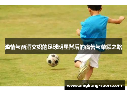 滥情与酗酒交织的足球明星背后的痛苦与荣耀之路