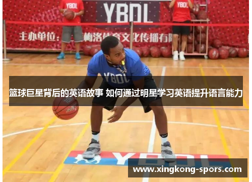 篮球巨星背后的英语故事 如何通过明星学习英语提升语言能力